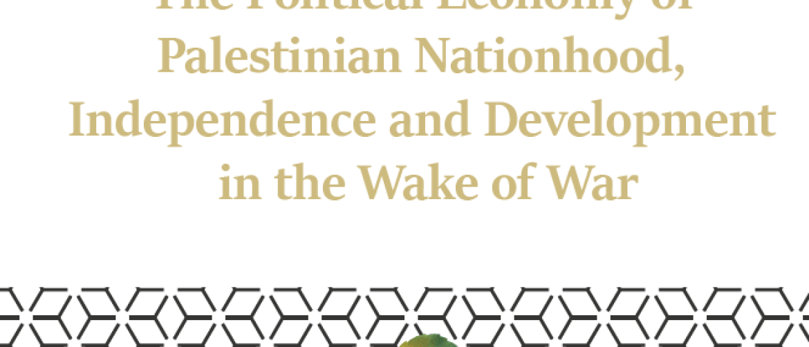 Recently Published: A New Palestinian Political Economy:  Surviving Israeli Occupation, Settler Colonialism, and Ethnic Cleansing