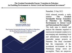MAS released recently a study entitled &ldquo;The Gradual Sustainable Energy Transition in Palestine: An Enabling Environment to Attract Local and International Investment&rdquo;