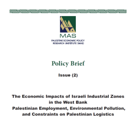 The Economic Impacts of Israeli Industrial Zones in the West Bank Palestinian Employment, Environmental Pollution, and Constraints on Palestinian Logistics - Policy Brief (2)