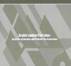 Arable land in Palestine: Reasons of Decline and Policies for Protection .