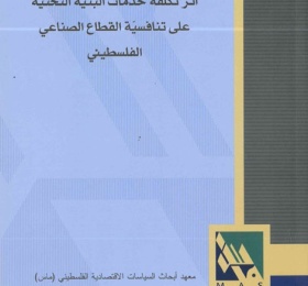 أَثر تكلفة خدمات البنية التحتية على تنافسية القطاع الصناعي الفلسطيني.