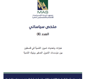 ملخص سياساتي - العدد 6 , خيارات وتحديات تمويل التنمية في فلسطين بين مؤسسات التمويل الصغير وبنوك التنمية