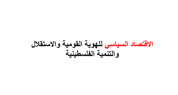 الاقتصاد السياسي للهوية القومية والاستقلال والتنمية الفلسطينية