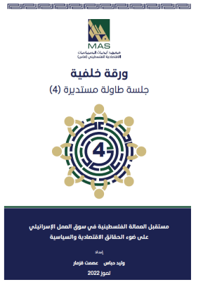 مستقبل العمالة الفلسطينية في سوق العمل الإسرائيلي على ضوء الحقائق الاقتصادية والسياسية - جلسة طاولة مستديرة (4) 