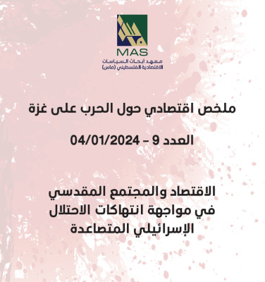 الاقتصاد والمجتمع المقدسي في مواجهة انتهاكات الاحتلال الإسرائيلي المتصاعدة - ملخص اقتصادي حول الحرب على غزة العدد 9