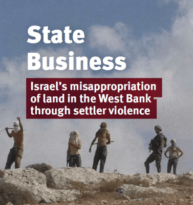 State Business: Israel's misappropriation of land in the West Bank through settler violence