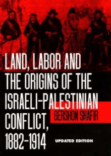 Land, labor and the origins of the Israeli Palestinian conflict 1882-1914&nbsp;