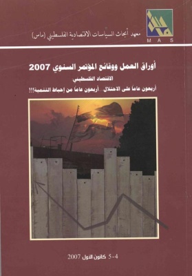أوراق العمل ووقائع المؤتمر السنوي 2007، الاقتصاد الفلسطيني: أربعون عاماً على الاحتلال...أربعون عاماً من إحباط التنمية!!!.